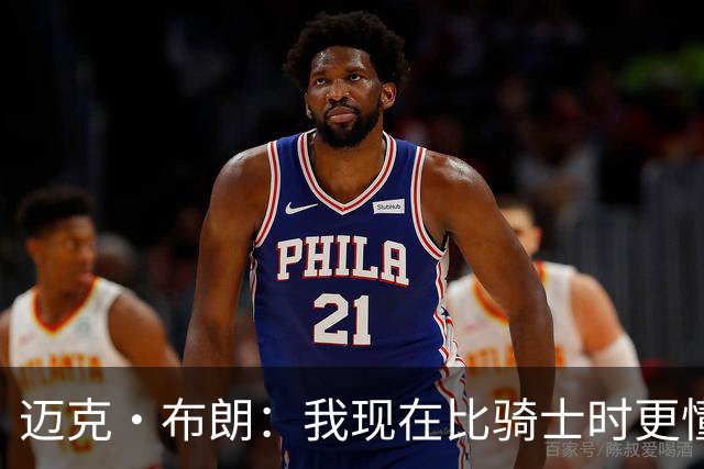 迈克·布朗：我现在比骑士时更懂沟通与变通 当时的骑士由LBJ带领